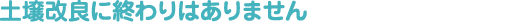 土壌改良に終わりはありません